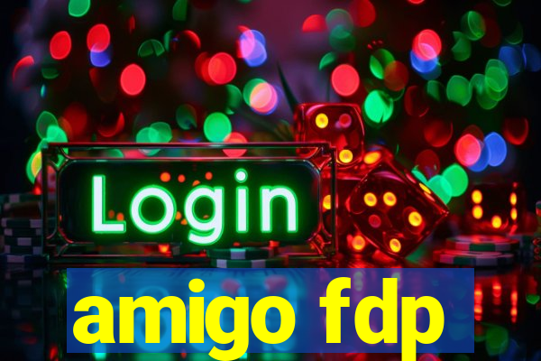 amigo fdp